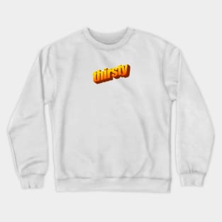 Thirsty Crewneck Sweatshirt